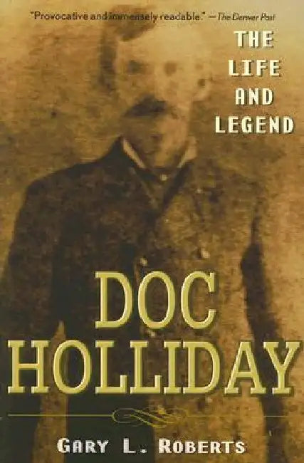 Doc Holliday: The Life and Legend by Gary L. Roberts