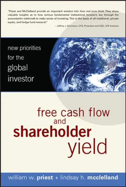 Free Cash Flow and Shareholder Yield: New Priorities for the Global Investor by William W. Priest