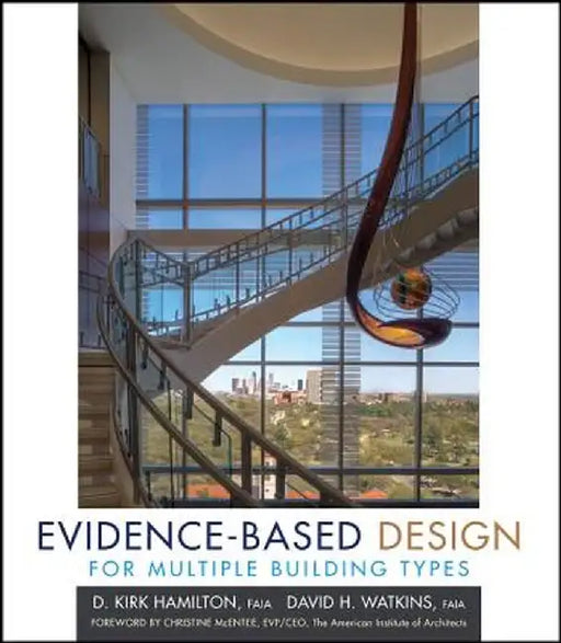 Evidence-Based Design for Multiple Building Types: Applied Research-Based Knowledge for Multiple Building Types by D. Kirk Hamilton