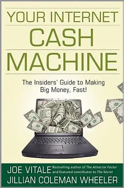 Your Internet Cash Machine: The Insiders Guide to Making Big Money, Fast! by Joe Vitale, Jillian Coleman Wheeler
