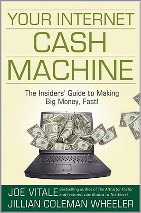 Your Internet Cash Machine: The Insiders Guide to Making Big Money, Fast!