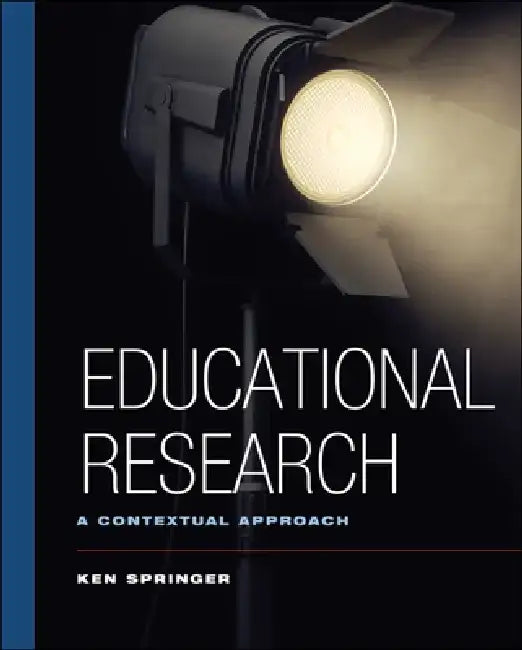 Educational Research: A Contextual Approach by Ken Springer