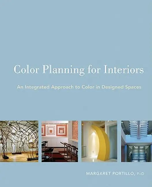 Color Planning for Interiors: An Integrated Approach to Color in Designed Spaces by Margaret Portillo
