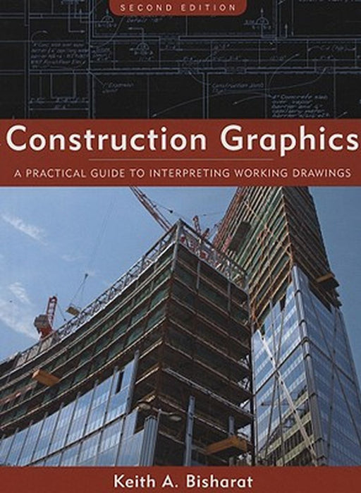 Construction Graphics: A Practical Guide to Interpreting Working Drawings by Keith A. Bisharat