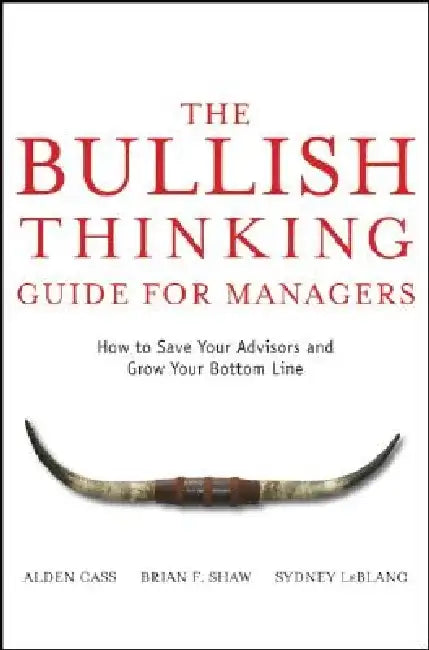 The Bullish Thinking Guide for Managers: How to Save Your Advisors and Grow Your Bottom Line by Alden Cass