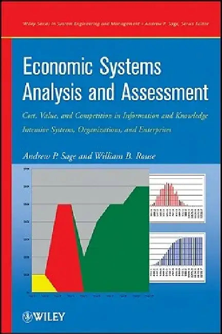 Economic Systems Analysis and Assessment: Cost, Value, and Competition in Information and Knowledge Intensive Systems, Organizations, and Enterprises by Andrew P. Sage
