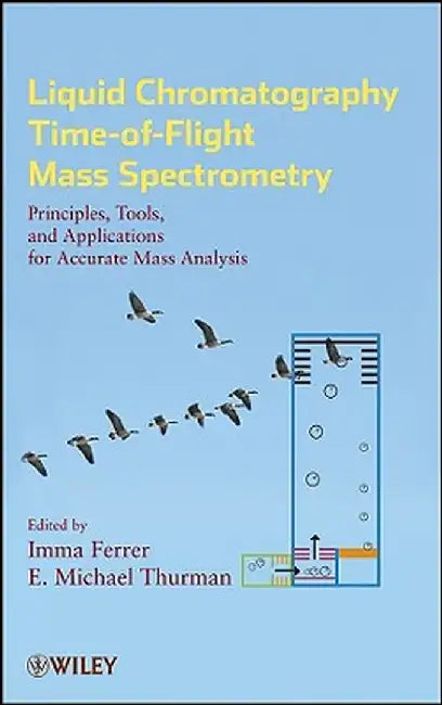 Liquid Chromatography Time-Of-Flight Mass Spectrometry: Principles, Tools, and Applications for Accurate Mass Analysis by Imma Ferrer