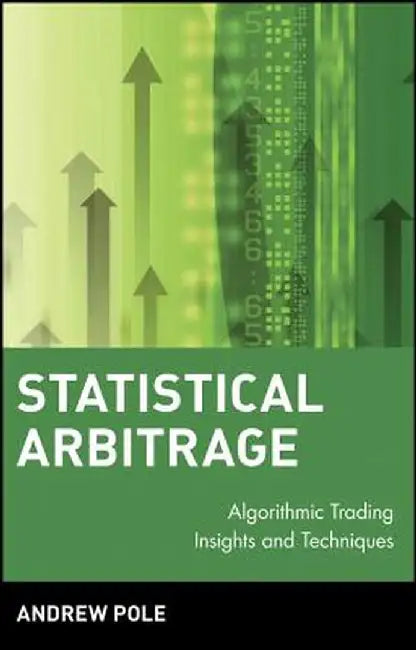 Statistical Arbitrage: Algorithmic Trading Insights and Techniques by Andrew Pole
