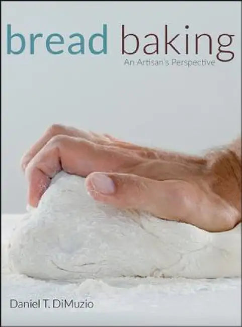 Bread Baking: An Artisan's Perspective by Daniel T. Dimuzio
