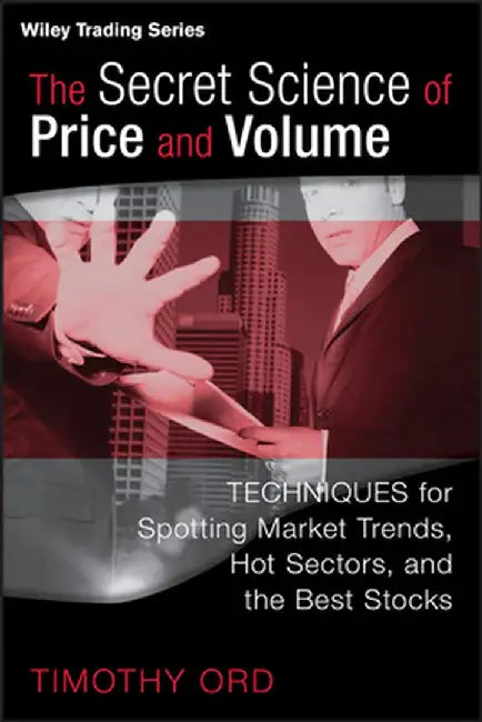 The Secret Science Of Price And Volume: Techniques for Spotting Market Trends, Hot Sectors, and the Best Stocks by Tim Ord