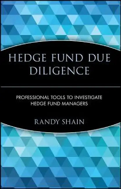 Hedge Fund Due Diligence: Professional Tools to Investigate Hedge Fund Managers by Randy Shain