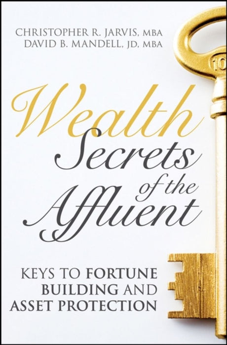 Wealth Secrets Of The Affluent: Keys to Fortune Building and Asset Protection by Christopher R. Jarvis, David B. Mandell
