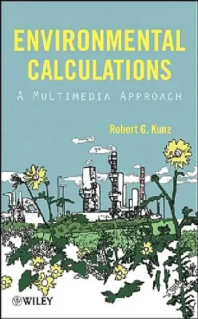 Environmental Calculations: A Multimedia Approach by Robert G. Kunz