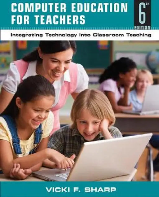 Computer Education for Teachers: Integrating Technology Into Classroom Teaching by Vicki F. Sharp