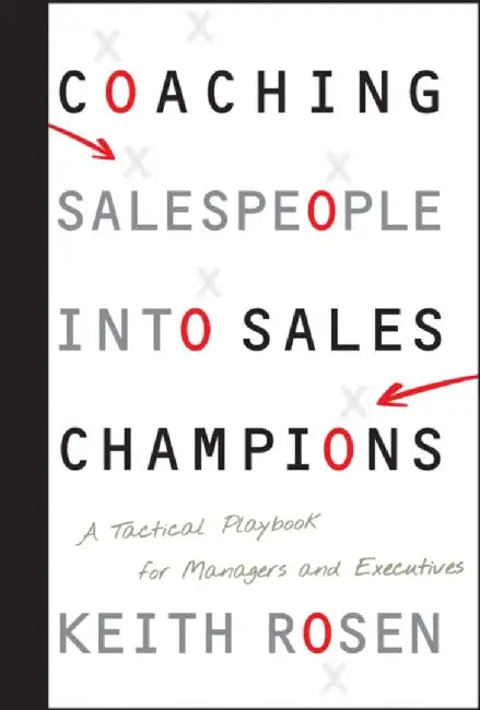 Coaching Salespeople Into Sales Champions: A Tactical Playbook for Managers and Executives by Keith Rosen