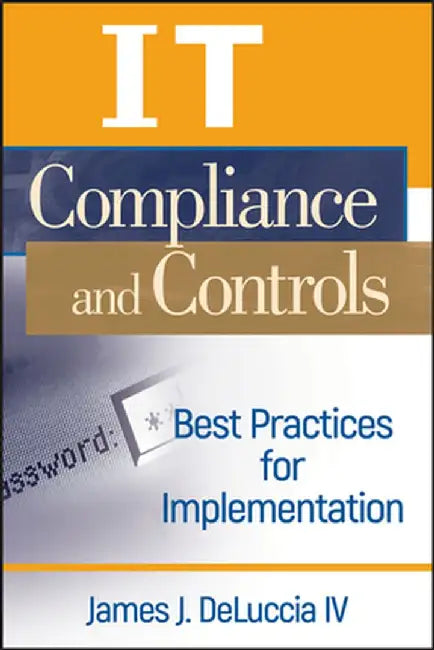 It Compliance and Controls: Best Practices for Implementation by James J. Deluccia IV