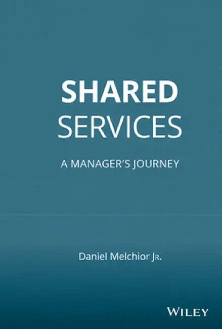Shared Services: A Manager's Journey by Daniel C. Melchior