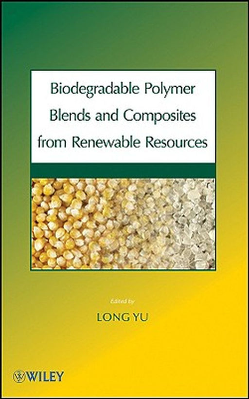 Biodegradable Polymer Blends and Composites from Renewable Resources by Long Yu
