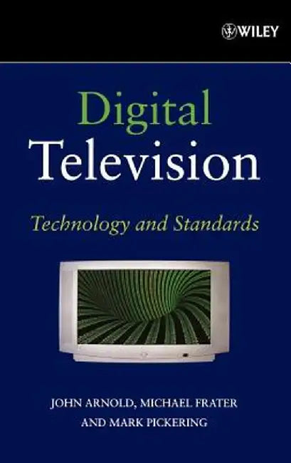 Digital Television: Technology and Standards by John Arnold
