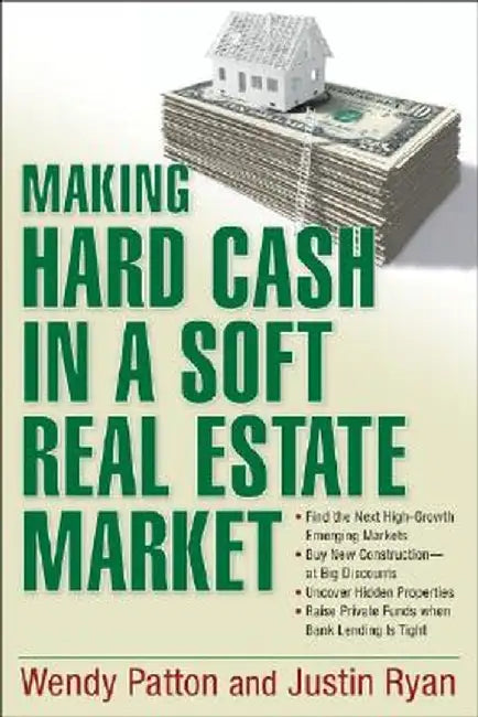 Making Hard Cash in a Soft Real Estate Market: Find the Next High-Growth Emerging Markets, Buy New Construction--At Big Discounts, Uncover Hidden Prop by Wendy Patton
