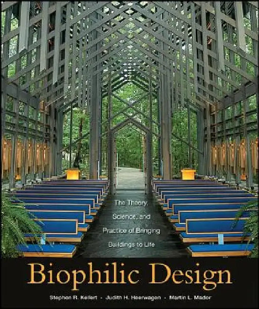 Biophilic Design: The Theory, Science and Practice of Bringing Buildings to Life by Stephen R. Kellert