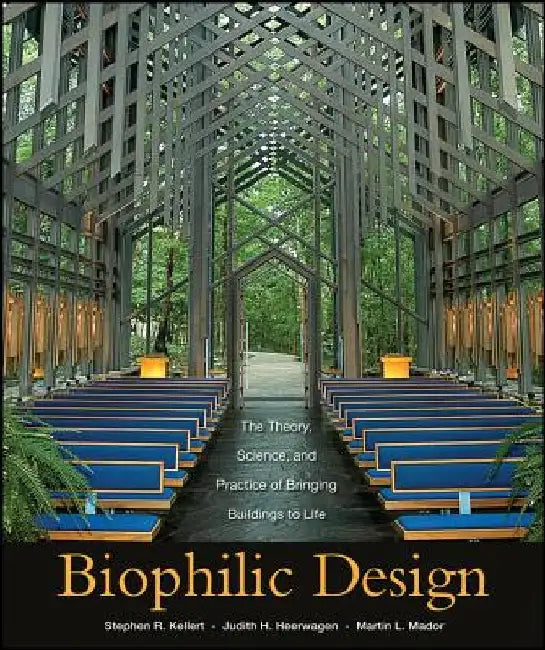 Biophilic Design: The Theory, Science and Practice of Bringing Buildings to Life by Stephen R. Kellert