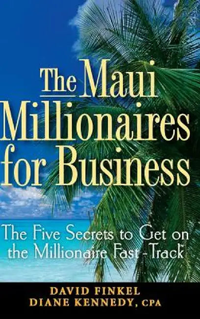 The Maui Millionaires for Business: The Five Secrets to Get on the Millionaire Fast Track by David M. Finkel