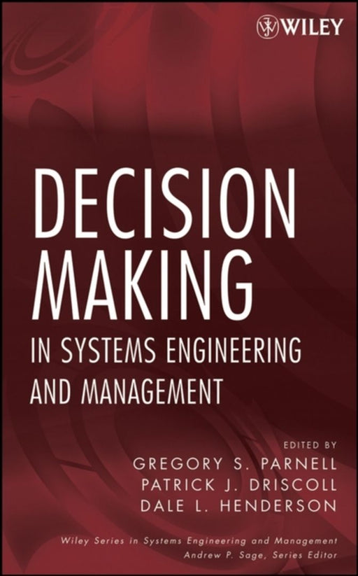 Decision Making In Systems Engineering And Management by Gregory S. Parnell, Patrick J. Driscoll, Dale L. Henderson