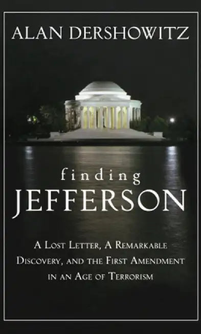Finding Jefferson: A Lost Letter, a Remarkable Discovery, and the First Amendment in an Age of Terrorism by Alan Dershowitz