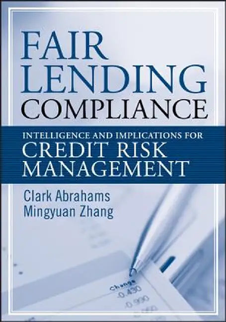 Fair Lending Compliance: Intelligence and Implications for Credit Risk Management by Clark R. Abrahams
