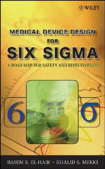 Medical Device Design for Six SIGMA: A Road Map for Safety and Effectiveness by Basem El-Haik