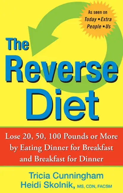 The Reverse Diet: Lose 20, 50, 100 Pounds or More by Eating Dinner for Breakfast and Breakfast for Dinner by Tricia Cunningham