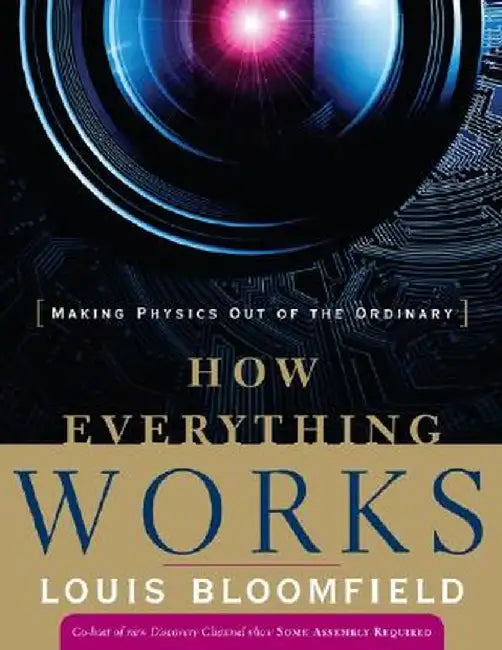 How Everything Works: Making Physics Out of the Ordinary by Louis A. Bloomfield