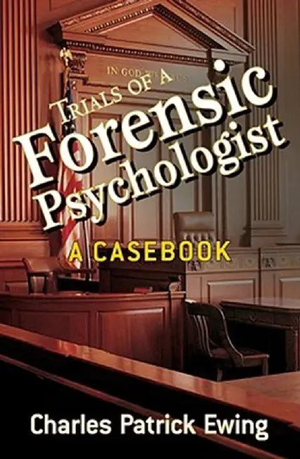 Trials of a Forensic Psychologist: A Casebook by Charles Patrick Ewing