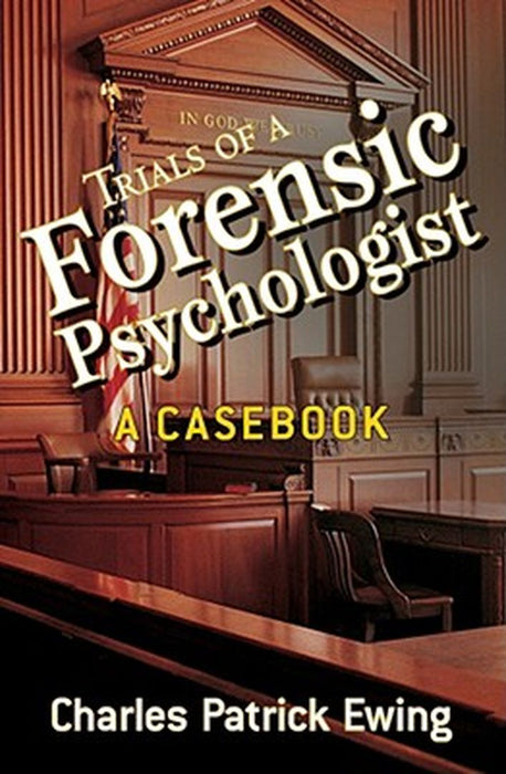Trials of a Forensic Psychologist: A Casebook by Charles Patrick Ewing