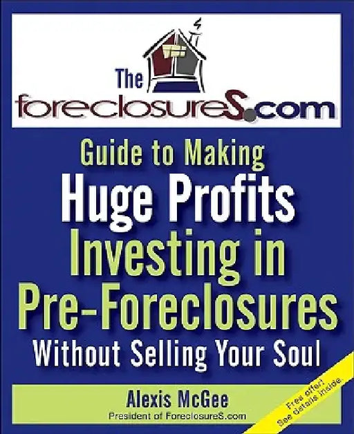 The Foreclosures.com Guide to Making Huge Profits Investing in Pre-Foreclosures Without Selling Your Soul by Alexis McGee