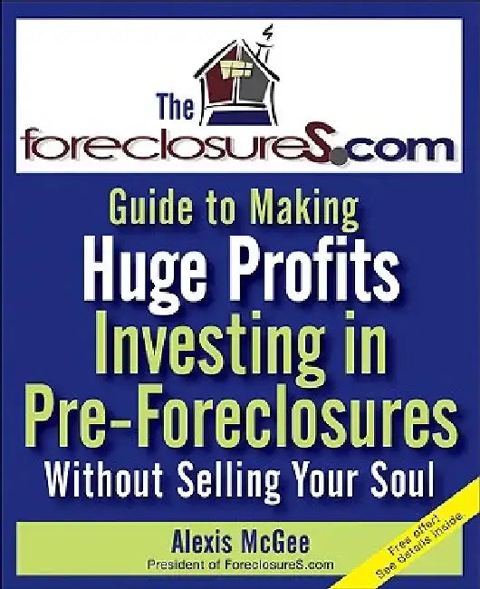 The Foreclosures.com Guide to Making Huge Profits Investing in Pre-Foreclosures Without Selling Your Soul by Alexis McGee