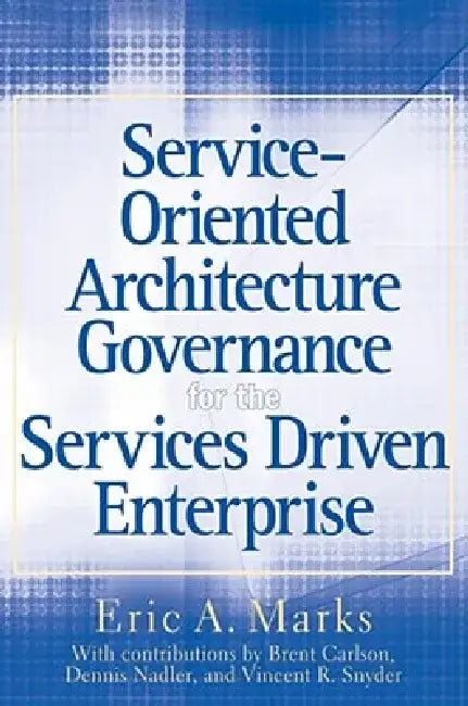 Service-Oriented Architecture Governance for the Services Driven Enterprise by Eric A. Marks