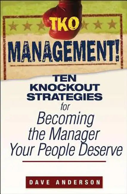 TKO Management!: Ten Knockout Strategies for Becoming the Manager Your People Deserve by Dave Anderson