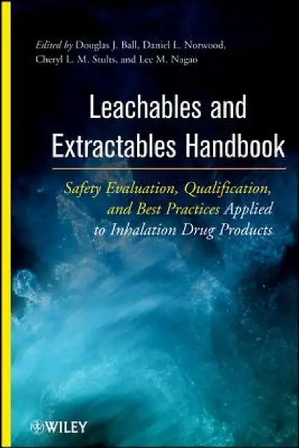 Leachables and Extractables Handbook: Safety Evaluation, Qualification, and Best Practices Applied to Inhalation Drug Products by Douglas J. Ball