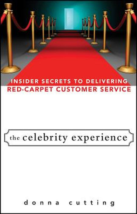The Celebrity Experience: Insider Secrets to Delivering Red Carpet Customer Service by Donna Cutting