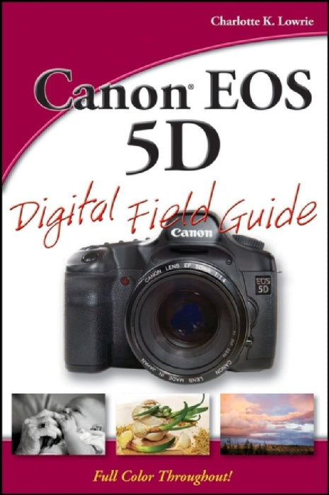 Canon Eos 5D Digital Field Guide  by Charlotte K. Lowrie