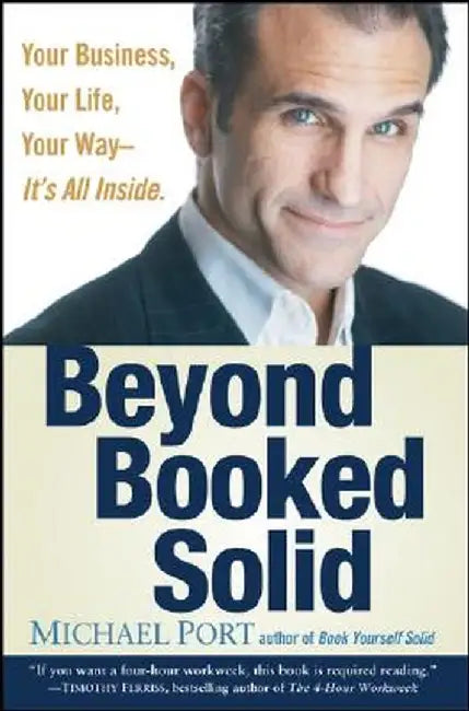 Beyond Booked Solid: Your Business, Your Life, Your Way--It's All Inside by Michael Port