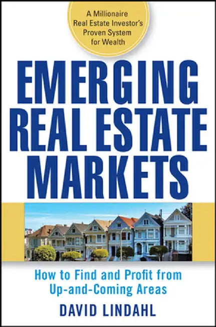 Emerging Real Estate Markets: How to Find and Profit from Up-And-Coming Areas by David Lindahl