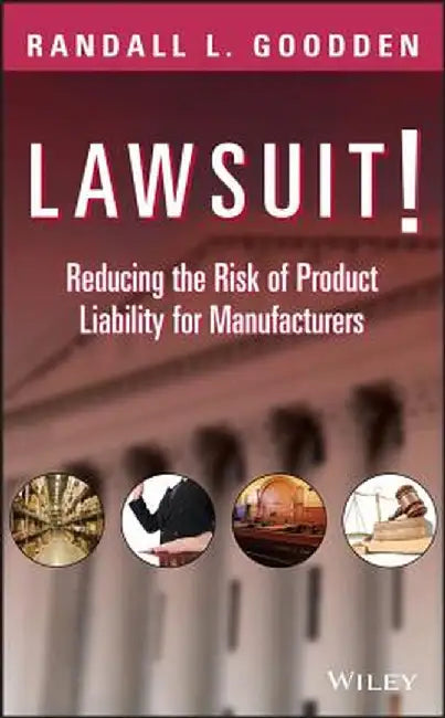 Lawsuit!: Reducing the Risk of Product Liability for Manufacturers by Randall L. Goodden