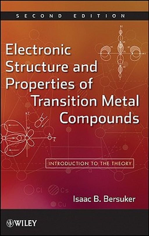 Electronic Structure and Properties of Transition Metal Compounds: Introduction to the Theory by Isaac B. Bersuker