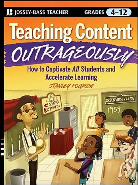 Teaching Content Outrageously: How to Captivate All Students and Accelerate Learning, Grades 4-12 by Stanley Pogrow