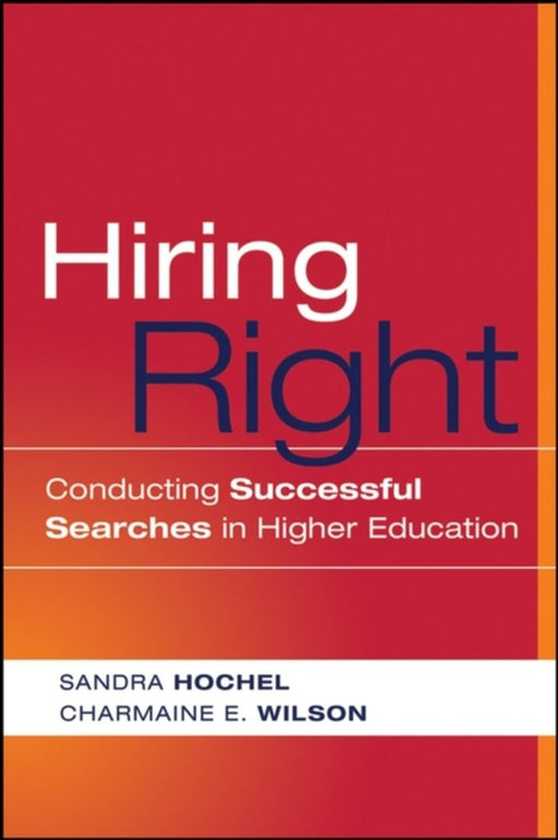 Hiring Right: Conducting Successful Searches in Higher Education by Sandra Hochel, Charmaine E. Wilson