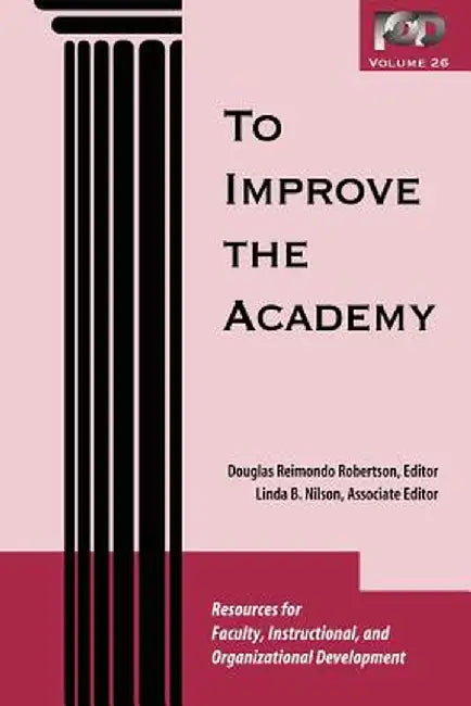 To Improve the Academy: Resources for Faculty, Instructional, and Organizational Development by Douglas Reimondo Robertson