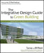 The Integrative Design Guide to Green Building: Redefining the Practice of Sustainability by 7group